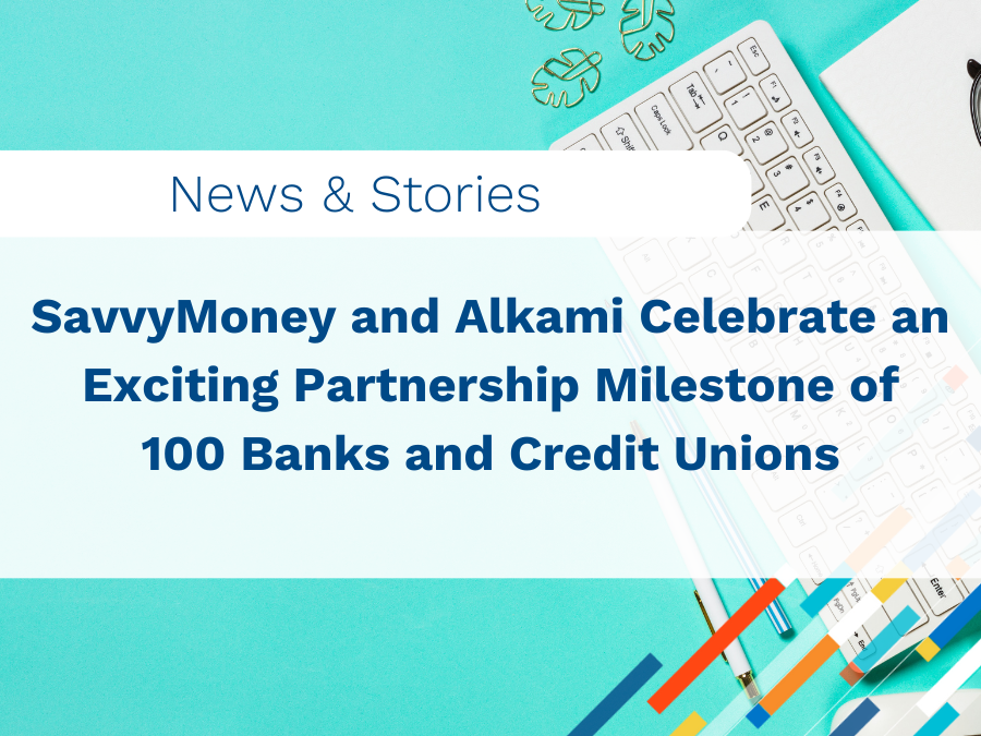 SavvyMoney and Alkami Celebrate an Exciting Partnership Milestone of 100 Banks and Credit Unions