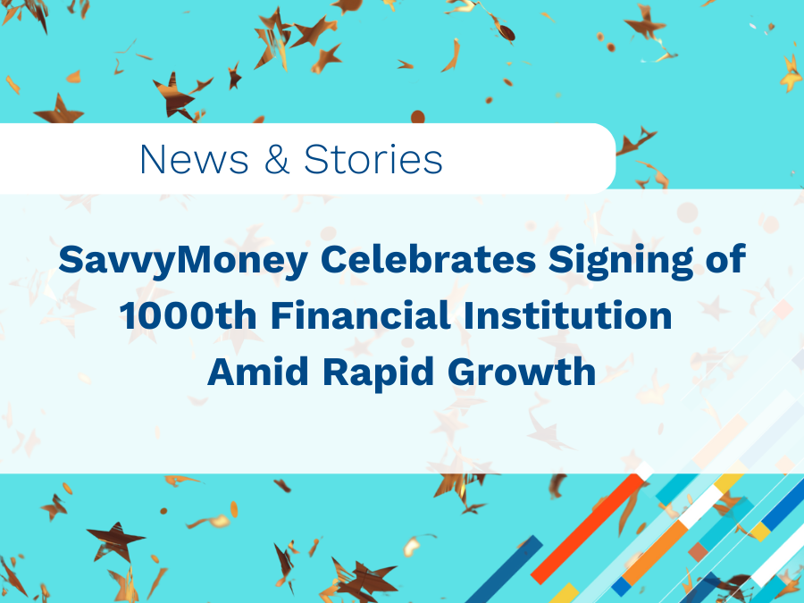 SavvyMoney Celebrates Signing of 1000th Financial Institution Amid Rapid Growth