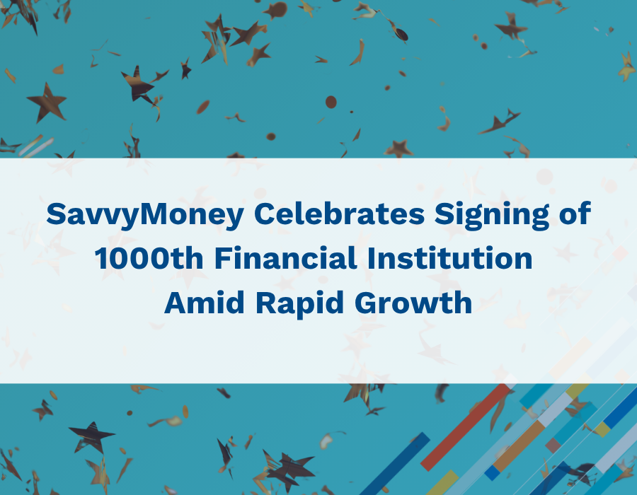 SavvyMoney Celebrates Signing of 1000th Financial Institution Amid Rapid Growth