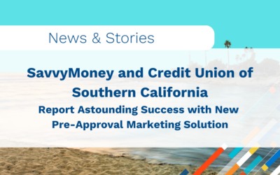 SavvyMoney and Credit Union of Southern California Report Astounding Success with New Pre-Approval Marketing Solution