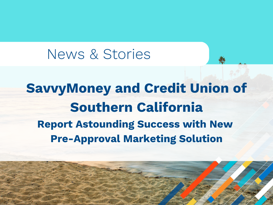 SavvyMoney and Credit Union of Southern California Report Astounding Success with New Pre-Approval Marketing Solution