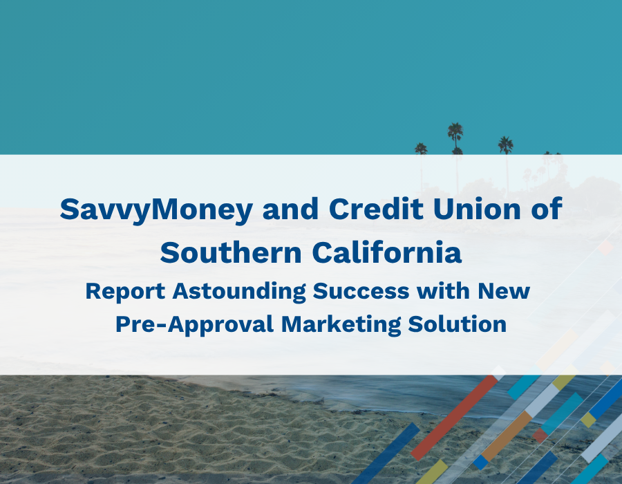 SavvyMoney and Credit Union of Southern California Report Astounding Success with the New Pre-Approval Marketing Solution