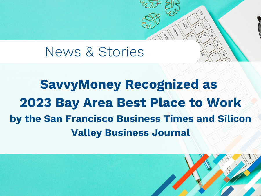 SavvyMoney Recognized as 2023 Bay Area Best Place to Work by San Francisco Business Times and Silicon Valley Business Journal