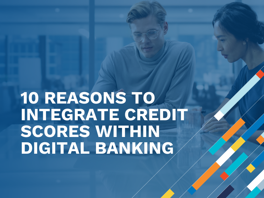Unleashing Financial Empowerment: 10 Reasons to Integrate Credit Scores (and more!) within Digital Banking