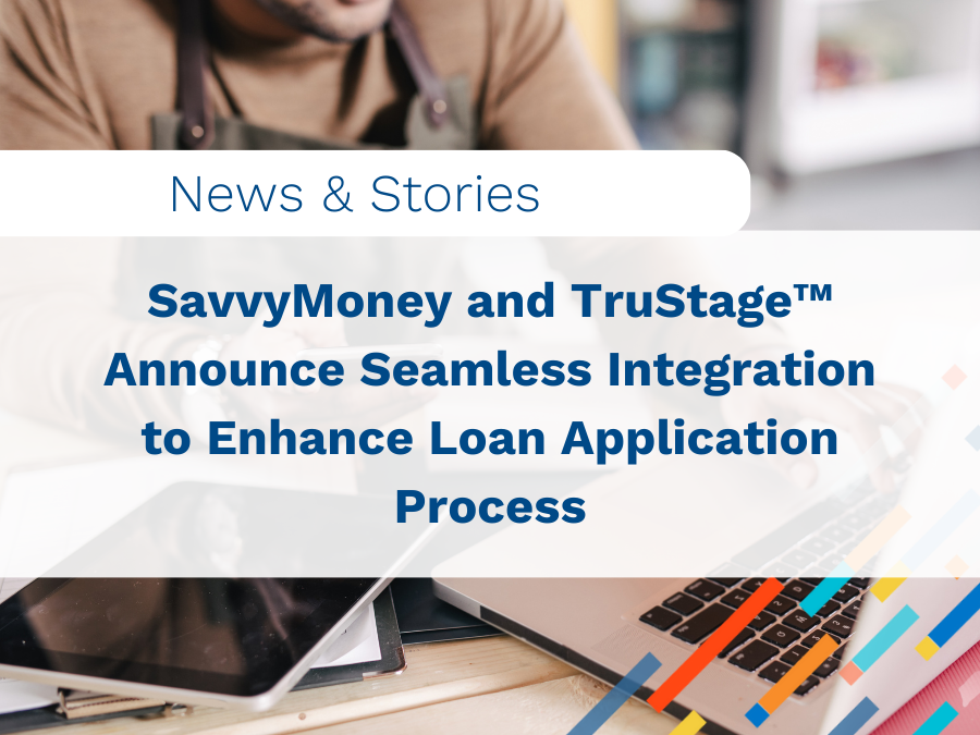 SavvyMoney and TruStage™ Announce Seamless Integration to Enhance Loan Application Process