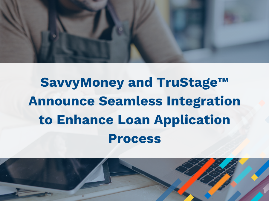 SavvyMoney and TruStage™ Announce Seamless Integration to Enhance Loan Application Process