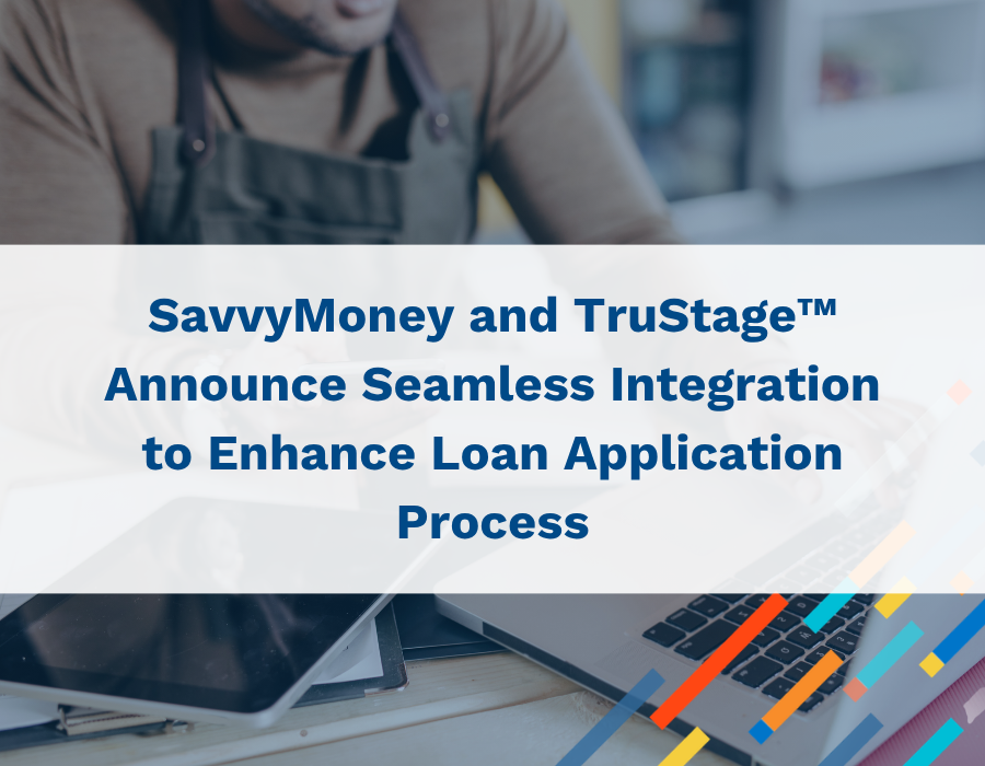 SavvyMoney and TruStage Announce Seamless Integration to Enhance Loan Application Processes