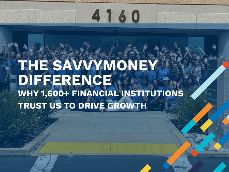 The SavvyMoney Difference: Why 1,600+ Financial Institutions Trust Us to Drive Growth