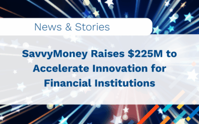 SavvyMoney Raises $225M to Accelerate Innovation for Financial Institutions