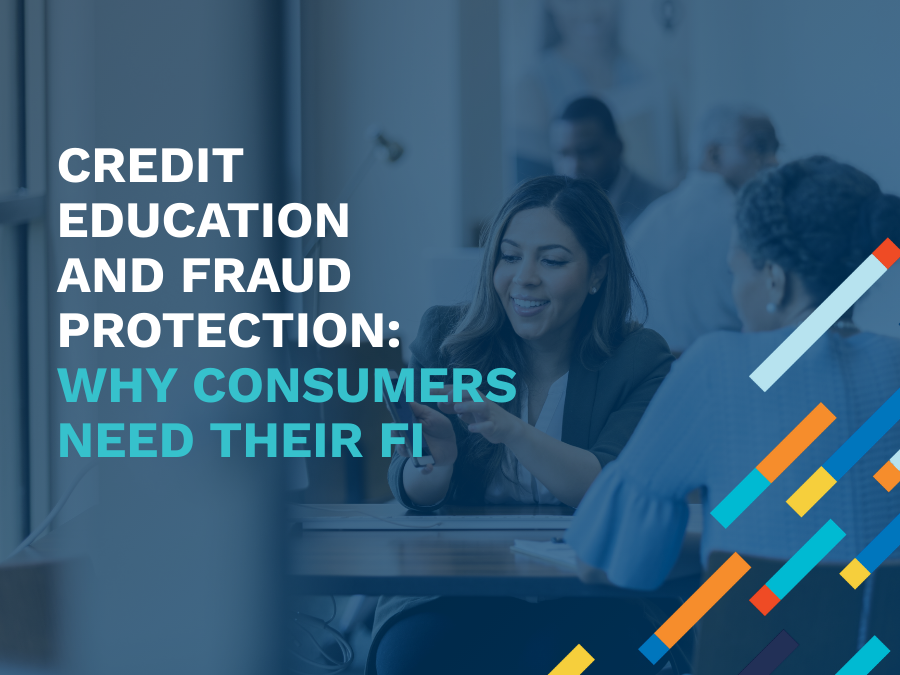 Credit Education and Fraud Protection: Why Consumers Need Their FI Now More Than Ever