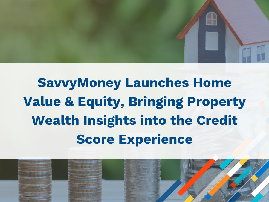 SavvyMoney Launches Home Value & Equity, Bringing Property Wealth Insights Into The Credit Score Experience